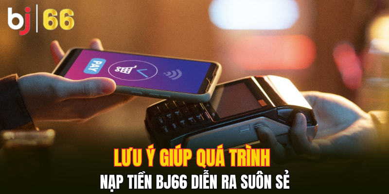 Lưu ý giúp quá trình nạp tiền Bj66 diễn ra suôn sẻ