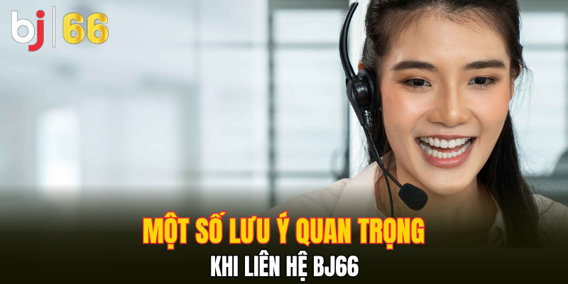 Một số lưu ý quan trọng khi liên hệ Bj66