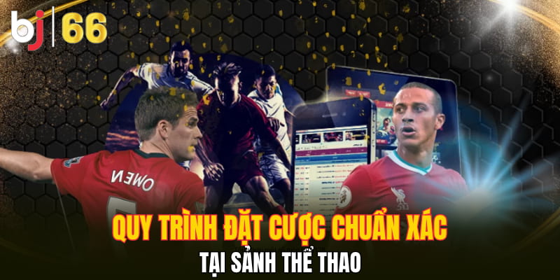 Quy trình đặt cược chuẩn xác tại sảnh thể thao
