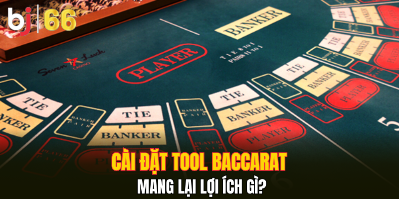 Cài đặt tool Baccarat mang lại lợi ích gì?