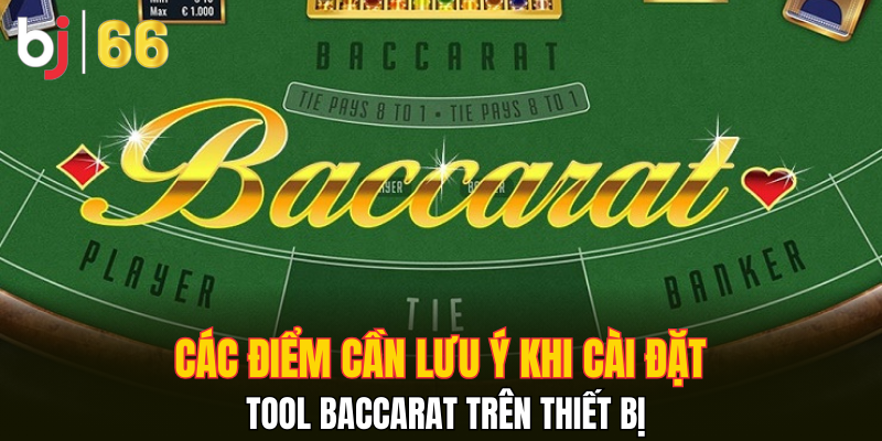 Các điểm cần lưu ý khi cài đặt tool Baccarat trên thiết bị