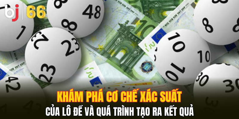Khám phá cơ chế xác suất của lô đề và quá trình tạo ra kết quả