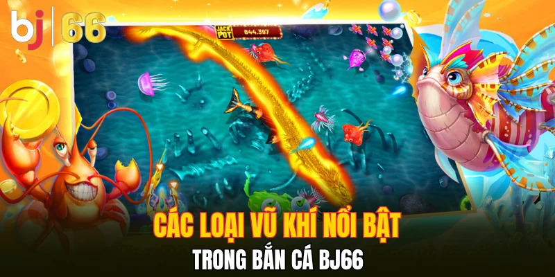 Các loại vũ khí nổi bật trong bắn cá Bj66
