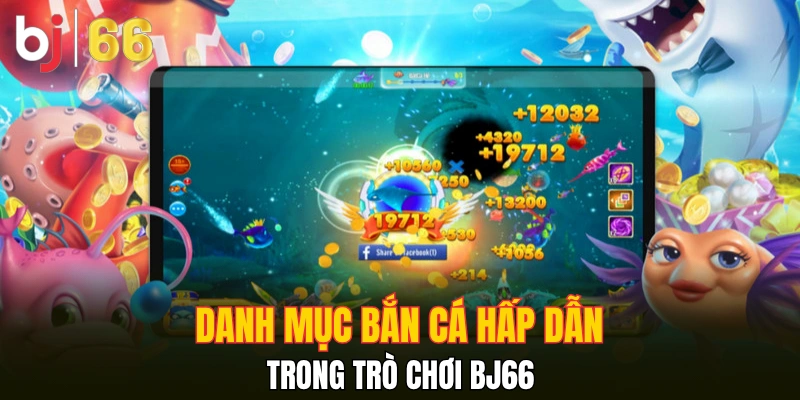 Danh mục bắn cá hấp dẫn trong trò chơi Bj66
