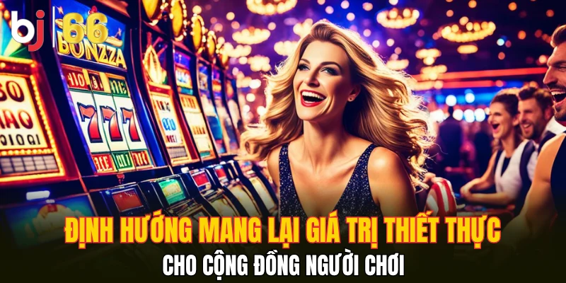 Định hướng mang lại giá trị thiết thực cho cộng đồng người chơi