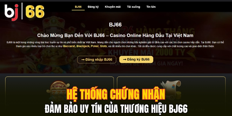 Hệ thống chứng nhận đảm bảo uy tín của thương hiệu Bj66