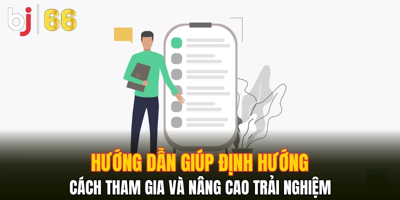 Hướng dẫn giúp định hướng cách tham gia và nâng cao trải nghiệm