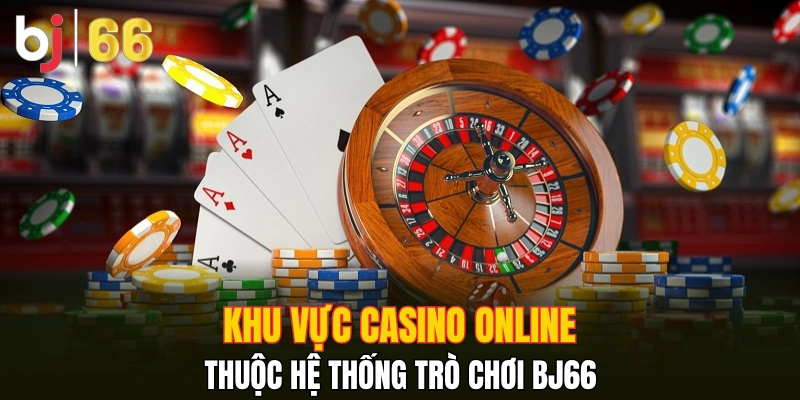 Khu vực casino online thuộc hệ thống trò chơi Bj66