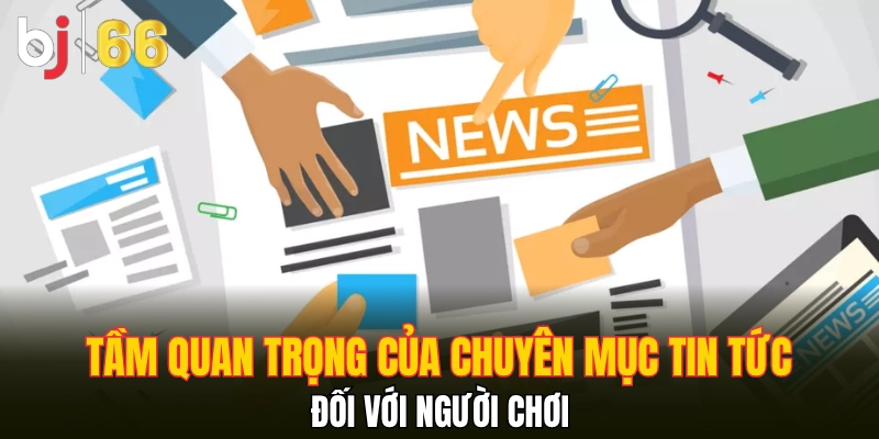 Tầm quan trọng của chuyên mục tin tức đối với người chơi