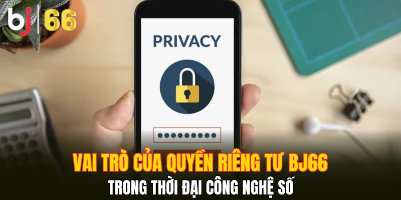 Vai trò của quyền riêng tư Bj66 trong thời đại công nghệ số