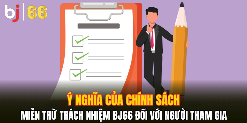 Ý nghĩa của chính sách miễn trừ trách nhiệm Bj66 đối với người tham gia